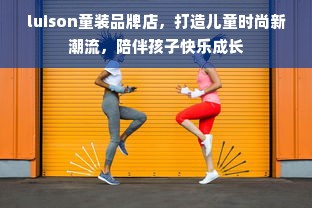 luison童装品牌店，打造儿童时尚新潮流，陪伴孩子快乐成长