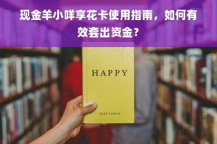 现金羊小咩享花卡使用指南，如何有效套出资金？