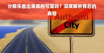 分期乐套出来真的可靠吗？深度解析背后的真相