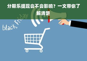 分期乐提现会不会影响？一文带你了解清楚