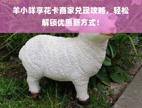 羊小咩享花卡商家兑现攻略，轻松解锁优惠新方式！