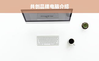 共创品牌电脑介绍