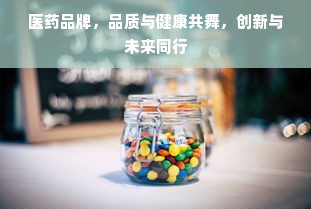 医药品牌，品质与健康共舞，创新与未来同行