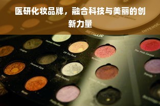 医研化妆品牌，融合科技与美丽的创新力量