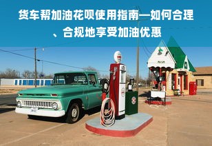 货车帮加油花呗使用指南—如何合理、合规地享受加油优惠