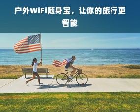 户外WiFi随身宝，让你的旅行更智能