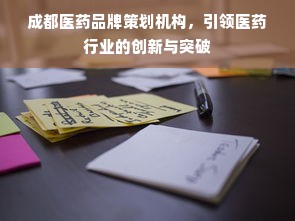 成都医药品牌策划机构，引领医药行业的创新与突破