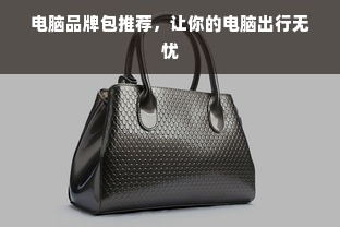 电脑品牌包推荐，让你的电脑出行无忧