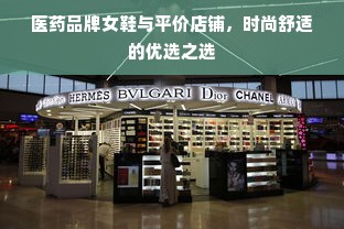 医药品牌女鞋与平价店铺，时尚舒适的优选之选