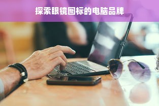 探索眼镜图标的电脑品牌