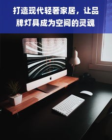 打造现代轻奢家居，让品牌灯具成为空间的灵魂
