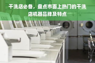 干洗店必备，盘点市面上热门的干洗店机器品牌及特点