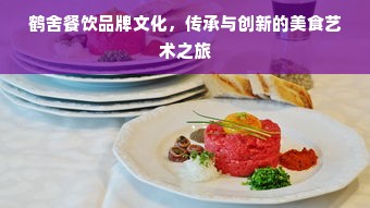 鹤舍餐饮品牌文化，传承与创新的美食艺术之旅