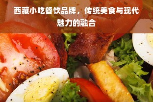 西藏小吃餐饮品牌，传统美食与现代魅力的融合