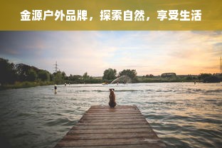 金源户外品牌，探索自然，享受生活