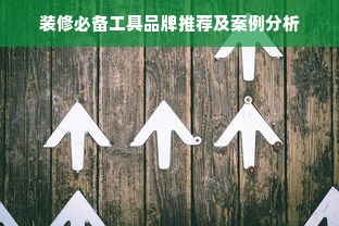 装修必备工具品牌推荐及案例分析