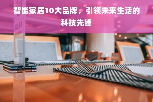 智能家居10大品牌，引领未来生活的科技先锋