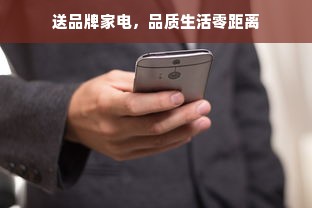 送品牌家电，品质生活零距离