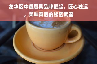 龙华区中餐厨具品牌崛起，匠心独运，美味背后的秘密武器