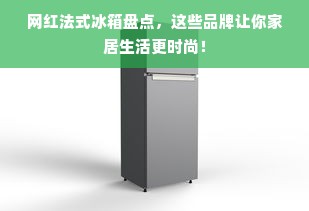 网红法式冰箱盘点，这些品牌让你家居生活更时尚！