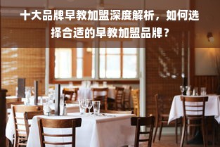 十大品牌早教加盟深度解析，如何选择合适的早教加盟品牌？
