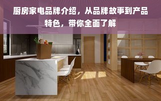 厨房家电品牌介绍，从品牌故事到产品特色，带你全面了解