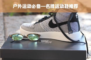 户外运动必备—名牌运动鞋推荐