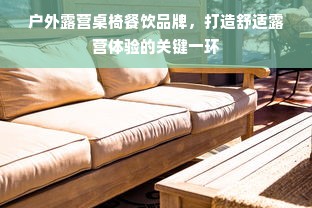 户外露营桌椅餐饮品牌，打造舒适露营体验的关键一环