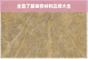 全面了解装修材料品牌大全