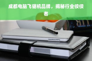 成都电脑飞锯机品牌，揭秘行业佼佼者