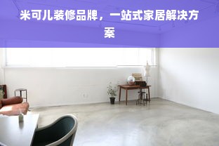 米可儿装修品牌，一站式家居解决方案