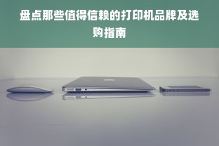 盘点那些值得信赖的打印机品牌及选购指南