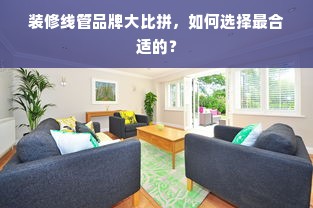 装修线管品牌大比拼，如何选择最合适的？