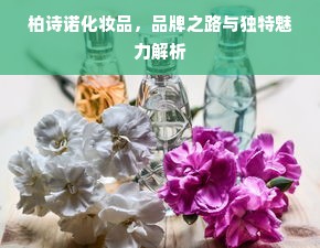 柏诗诺化妆品，品牌之路与独特魅力解析
