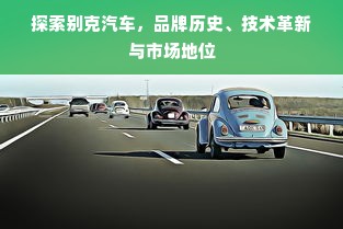 探索别克汽车，品牌历史、技术革新与市场地位