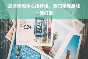 加盟早教中心排行榜，热门早教品牌一网打尽