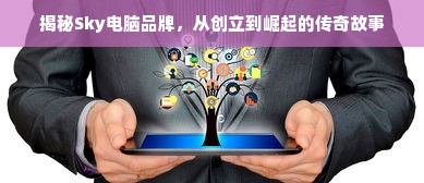 揭秘Sky电脑品牌，从创立到崛起的传奇故事