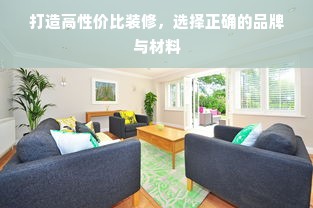 打造高性价比装修，选择正确的品牌与材料