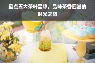 盘点五大茶叶品牌，品味茶香四溢的时光之旅