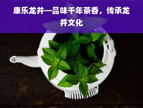 康乐龙井—品味千年茶香，传承龙井文化