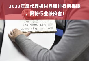 2023年度代理板材品牌排行榜揭晓，揭秘行业佼佼者！