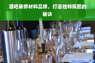 酒吧装修材料品牌，打造独特氛围的秘诀