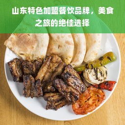山东特色加盟餐饮品牌，美食之旅的绝佳选择