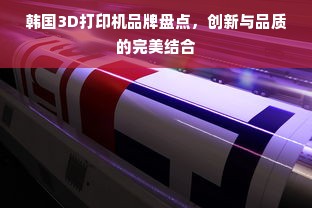 韩国3D打印机品牌盘点，创新与品质的完美结合