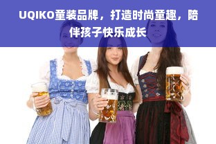 UQIKO童装品牌，打造时尚童趣，陪伴孩子快乐成长
