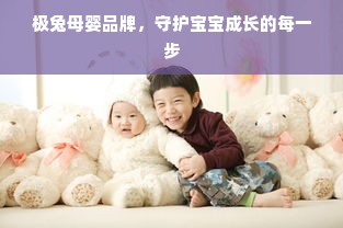 极兔母婴品牌，守护宝宝成长的每一步