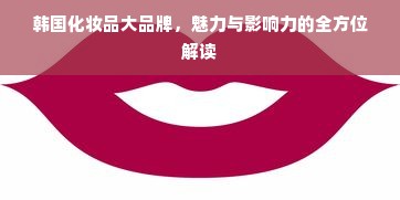 韩国化妆品大品牌，魅力与影响力的全方位解读