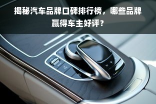 揭秘汽车品牌口碑排行榜，哪些品牌赢得车主好评？