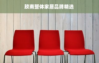 胶南整体家居品牌精选