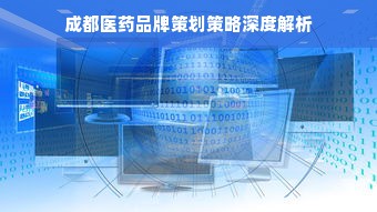 成都医药品牌策划策略深度解析